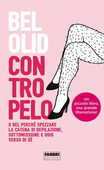 Contropelo. O del perché spezzare la catena di depilazione, sottomissione e odio verso di sé - Bel Olid - Libro Fabbri 2022, Fabbri. Varia | Libraccio.it