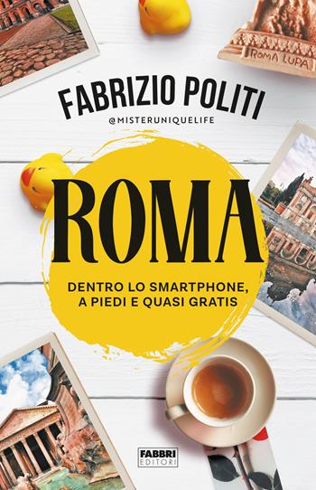 Roma. Dentro lo smartphone, a piedi e quasi gratis - Fabrizio Politi - Libro Fabbri 2022 | Libraccio.it