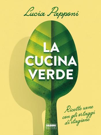La cucina verde. Ricette sane con gli ortaggi di stagione - Lucia Papponi - Libro Fabbri 2022 | Libraccio.it