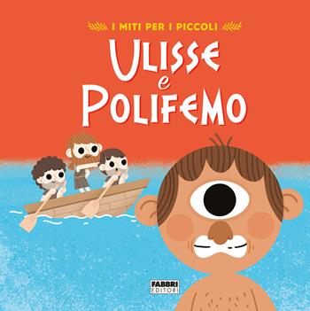 Ulisse e Polifemo. I miti per i piccoli. Ediz. a colori - Valentina Camerini - Libro Fabbri 2022 | Libraccio.it