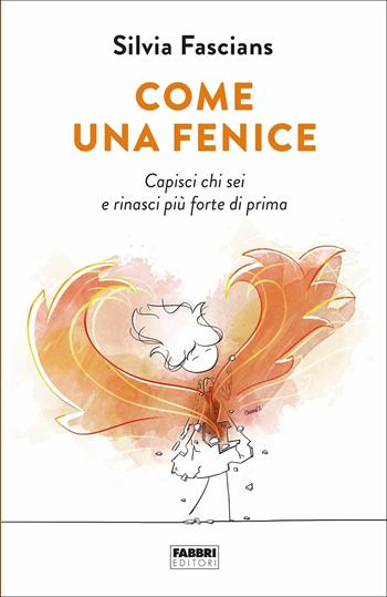 Come una fenice. Capisci chi sei e rinasci più forte di prima - Silvia Fascians - Libro Fabbri 2022 | Libraccio.it