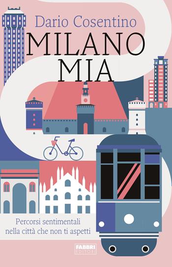 Milano mia. Percorsi sentimentali nella città che non ti aspetti - Dario Cosentino - Libro Fabbri 2022, Fabbri. Varia | Libraccio.it