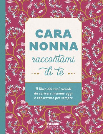 Cara nonna raccontami di te. Il libro dei tuoi ricordi da scrivere insieme oggi e conservare per sempre. Ediz. illustrata  - Libro Fabbri 2022, Grandi illustrati | Libraccio.it