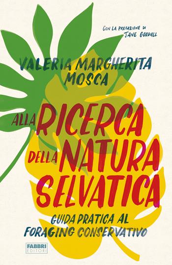 Alla ricerca della natura selvatica. Guida pratica al foraging conservativo - Valeria Margherita Mosca - Libro Fabbri 2023, Fabbri. Varia | Libraccio.it