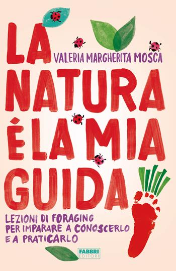 La natura è la mia guida. Lezioni di foraging per imparare a conoscerlo e a praticarlo - Valeria Margherita Mosca - Libro Fabbri 2023 | Libraccio.it