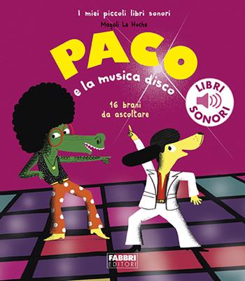 Paco e la musica disco. Ediz. a colori - Magali Le Huche - Libro Fabbri 2023, I miei piccoli libri sonori | Libraccio.it