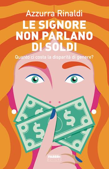 Le signore non parlano di soldi. Quanto ci costa la disparità di genere? - Azzurra Rinaldi - Libro Fabbri 2023 | Libraccio.it