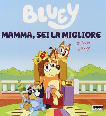 Mamma, sei la migliore. Bluey. Ediz. a colori  - Libro Fabbri 2023 | Libraccio.it