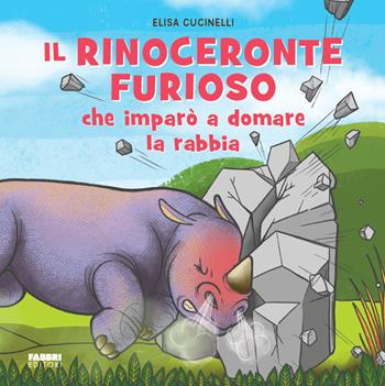 Il rinoceronte furioso che imparò a domare la rabbia. Ediz. a colori - Elisa Cucinelli - Libro Fabbri 2023 | Libraccio.it