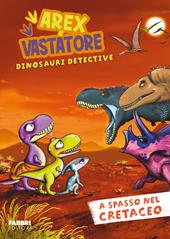 A spasso nel cretaceo. Arex e Vastatore, dinosauri detective