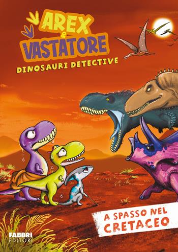 A spasso nel cretaceo. Arex e Vastatore, dinosauri detective  - Libro Fabbri 2024, Varia ragazzi | Libraccio.it