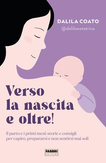 Verso la nascita e oltre! Il parto e i primi mesi: storie e consigli per capire, prepararsi e non sentirsi mai soli - Dalila Coato - Libro Fabbri 2023, Fabbri. Varia | Libraccio.it