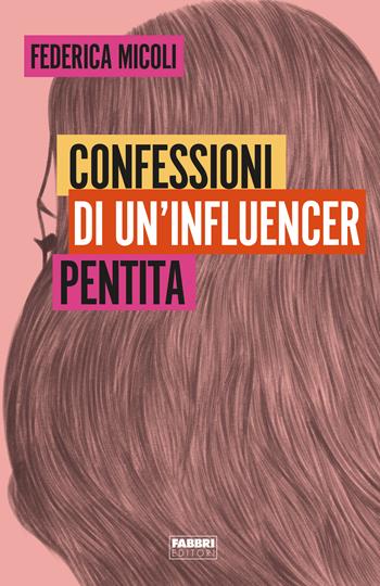 Confessioni di un'influencer pentita - Federica Micoli - Libro Fabbri 2023, Fabbri. Varia | Libraccio.it