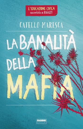 La banalità della mafia. L'educazione civica raccontata ai ragazzi - Catello Maresca - Libro Fabbri 2022 | Libraccio.it