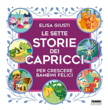 Le sette storie dei capricci per crescere bambini felici. Ediz. a colori - Elisa Giusti - Libro Fabbri 2023 | Libraccio.it