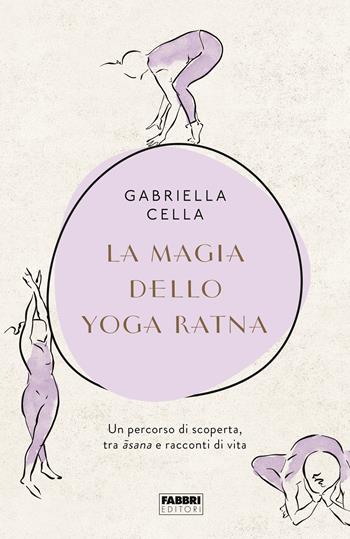 La magia dello yoga ratna. Un percorso di scoperta, tra asana e racconti di vita. Ediz. illustrata - Gabriella Cella - Libro Fabbri 2023, Fabbri. Varia | Libraccio.it