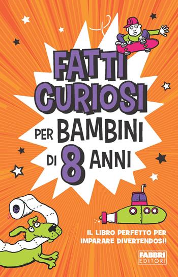 Fatti curiosi per bambini di 8 anni  - Libro Fabbri 2023, Narrativa | Libraccio.it