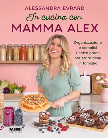 In cucina con mamma Alex. Organizzazione e semplici ricette green per stare bene in famiglia - Alessandra Evrard - Libro Fabbri 2024 | Libraccio.it