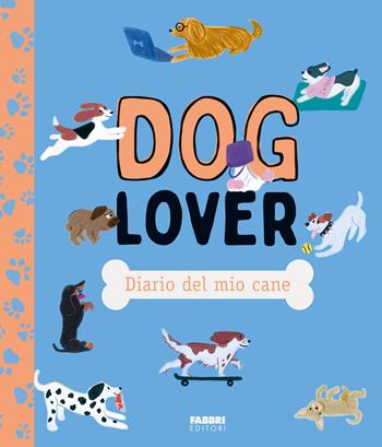 Doglover. Diario del mio cane. Ediz. illustrata  - Libro Fabbri 2023, Varia 4-6 anni | Libraccio.it