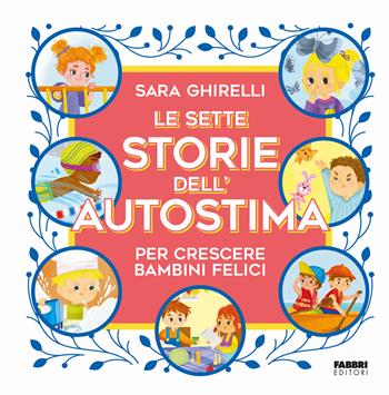 Le sette storie dell'autostima per crescere bambini felici - Sara Ghirelli - Libro Fabbri 2023 | Libraccio.it