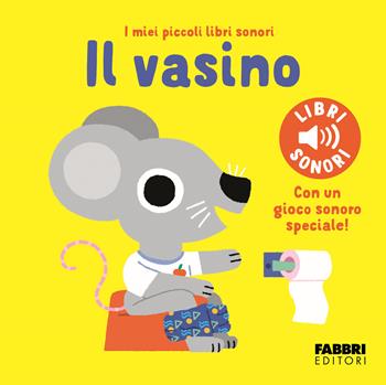 Il vasino. I miei piccoli libri sonori. Ediz. a colori - Marion Billet - Libro Fabbri 2024 | Libraccio.it