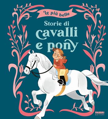 Le più belle storie di cavalli e pony. Ediz. a colori  - Libro Fabbri 2024 | Libraccio.it