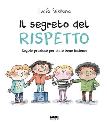 Il segreto del rispetto. Regole preziose per stare bene insieme. Ediz. a colori - Lucía Serrano - Libro Fabbri 2024 | Libraccio.it