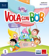 Vola con Bob. Prerequisiti. Con Metodo quattro caratteri, Scrittura, Matematica con quaderno, Discipline, HUB kids, HUB kit. Con e-book. Con espansione online. Vol. 1