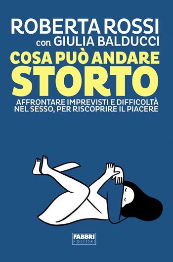Cosa può andare storto. Affrontare imprevisti e difficoltà nel sesso, per riscoprire il piacere - Roberta Rossi, Giulia Balducci - Libro Fabbri 2024 | Libraccio.it