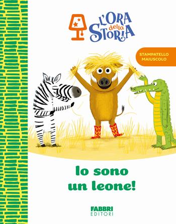 Io sono un leone! L'ora della storia. Ediz. a colori  - Libro Fabbri 2024, Narrativa | Libraccio.it