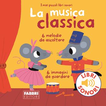 La musica classica. Ediz. a colori - Marion Billet - Libro Fabbri 2024, I miei piccoli libri sonori | Libraccio.it