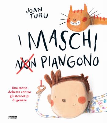 I maschi non piangono. Una storia delicata contro gli stereotipi di genere. Ediz. a colori - Joan Turu - Libro Fabbri 2024 | Libraccio.it