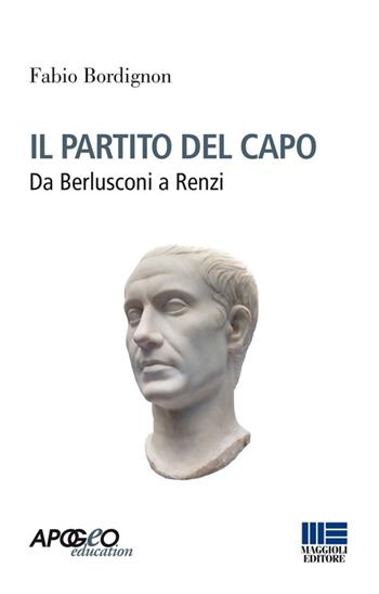 Il partito del capo. Da Berlusconi a Renzi - Fabio Bordignon - Libro Apogeo Education 2013, Scienza politica | Libraccio.it