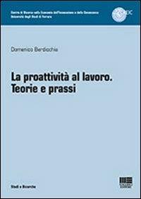 La proattività al lavoro. Teorie e prassi - Domenico Berdicchia - Libro Maggioli Editore 2013, Università | Libraccio.it