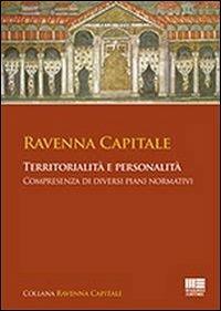 Ravenna capitale. Territorialità e personalità, compresenza di diversi piani normativi  - Libro Maggioli Editore 2013, Università | Libraccio.it