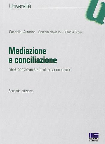 Mediazione e conciliazione. Nelle controversie civili e commerciali - Gabriella Autorino, Daniela Noviello, Claudia Troisi - Libro Maggioli Editore 2013, Università | Libraccio.it