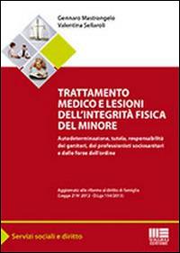 Trattamento medico e lesioni dell'integrità fisica del minore - Gennaro Mastrangelo, Valentina Sellaroli - Libro Maggioli Editore 2014, Servizi sociali e diritto | Libraccio.it