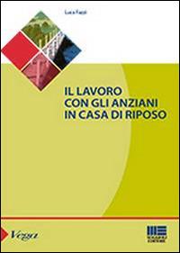 Il lavoro con gli anziani in casa di riposo - Luca Fazzi - Libro Maggioli Editore 2013, Sociale & sanità | Libraccio.it
