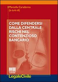 Come difendersi dalla centrale rischi nel contenzioso bancario    - Libro Maggioli Editore 2014, Legale | Libraccio.it