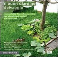 Il buon giardino selvaggio - Margherita Lombardi, Alice Pasin, Jacopo Vezzani - Libro Maggioli Editore 2014, Politecnica | Libraccio.it