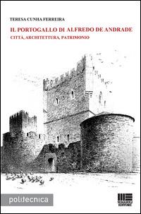 Il Portogallo di Alfredo De Andrade. Città, architettura, patrimonio - Teresa Cunha Ferreira - Libro Maggioli Editore 2014, Politecnica | Libraccio.it