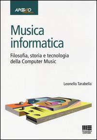 Musica informatica. Filosofia, storia e tecnologia della computer music - Leonello Tarabella - Libro Apogeo Education 2014, Idee e strumenti | Libraccio.it