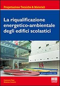 La riqualificazione energetico-ambientale degli edifici scolastici - Massimo Rossetti, Domenico Pepe - Libro Maggioli Editore 2014, Ambiente territorio edilizia urbanistica | Libraccio.it