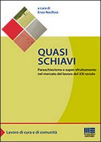 Quasi schiavi. Paraschiavismo e super-sfruttamento nel mercato del lavoro del XXI secolo  - Libro Maggioli Editore 2014, Sociale & sanità | Libraccio.it