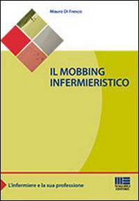 Il mobbing infermieristico - Mauro Di Fresco - Libro Maggioli Editore 2014, Sociale & sanità | Libraccio.it