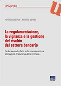 La regolamentazione, la vigilanza e la gestione del rischio del settore bancario - Francesco Campanella, Annamaria Zampanella - Libro Maggioli Editore 2014, Università | Libraccio.it