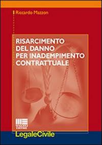 Risarcimento del danno per inadempimento contrattuale - Riccardo Mazzon - Libro Maggioli Editore 2014, Legale | Libraccio.it