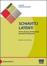 Schiavitù latenti. Forme di grave sfruttamento lavorativo nel ferrarese  - Libro Maggioli Editore 2014, Sociale & sanità | Libraccio.it