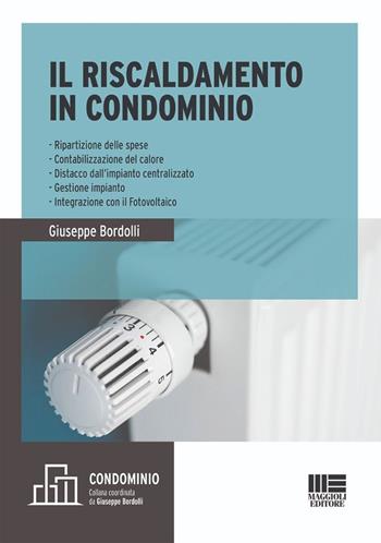 Il riscaldamento in condominio. Ripartizione delle spese, contabilizzazione del calore, distacco dall'impianto centralizzato, gestione impianto, integrazione con il fotovoltaico - Giuseppe Bordolli, Andrea Taddei - Libro Maggioli Editore 2024, Condominio | Libraccio.it