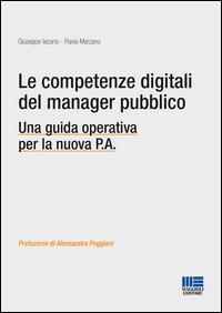 Le competenze digitali del manager pubblico. Una guida operativa per la nuova P.A. - Giuseppe Iacono, Flavia Marzano - Libro Maggioli Editore 2014, PEL. Amministrazione management | Libraccio.it